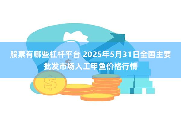 股票有哪些杠杆平台 2025年5月31日全国主要批发市场人工甲鱼价格行情